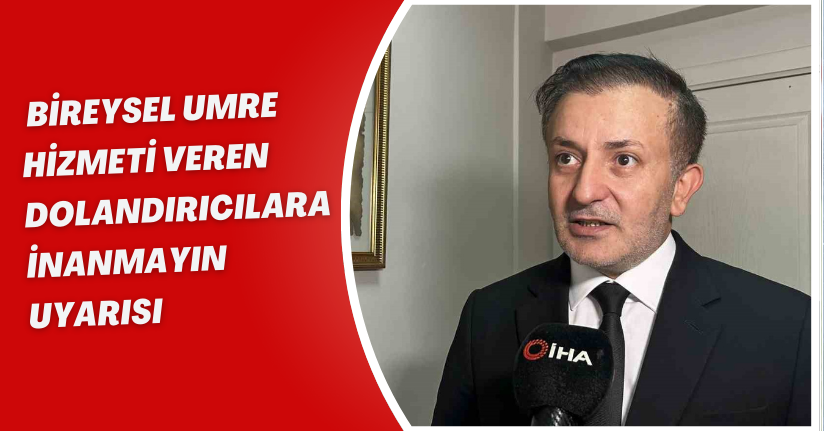 Bireysel umre hizmeti veren dolandırıcılara inanmayın uyarısı