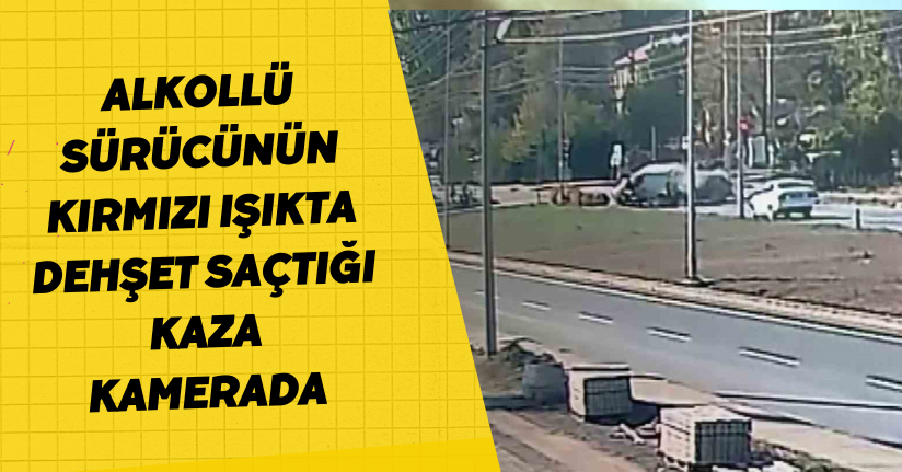 Alkollü sürücünün kırmızı ışıkta dehşet saçtığı kaza kamerada
