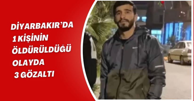 Diyarbakır’da 1 kişinin öldürüldüğü olayda 3 gözaltı