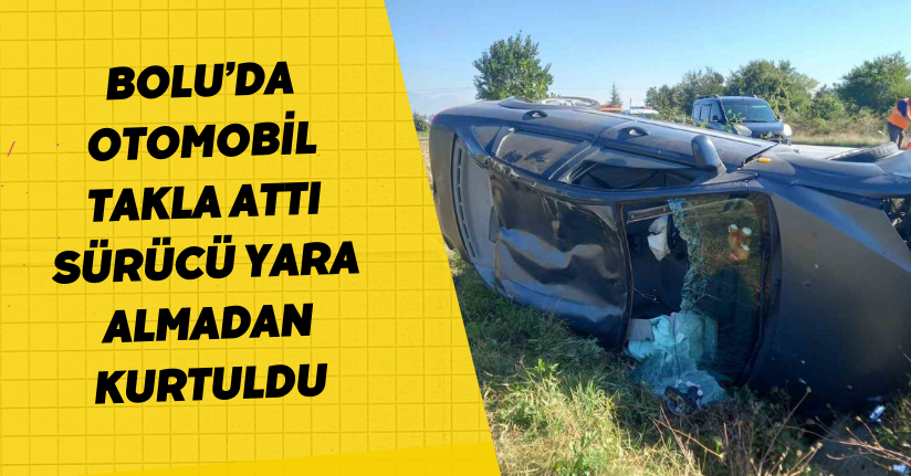 Bolu’da otomobil takla attı: Sürücü yara almadan kurtuldu