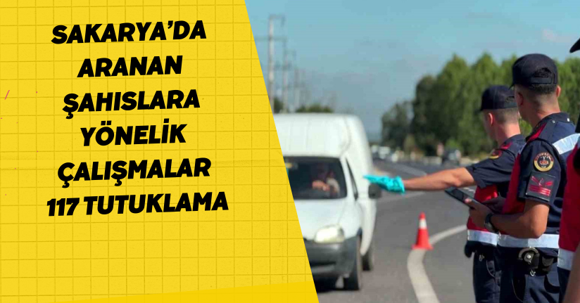 Sakarya’da aranan şahıslara yönelik çalışmalar: 117 tutuklama