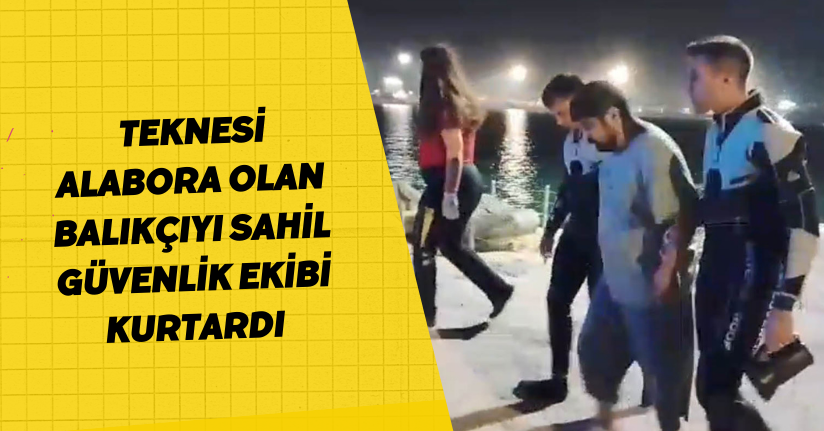  Teknesi alabora olan balıkçıyı Sahil Güvenlik ekibi kurtardı