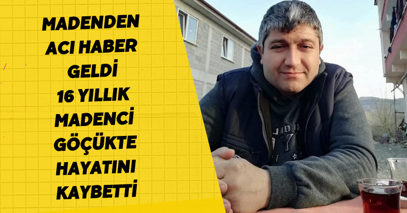 Madenden acı haber geldi; 16 yıllık madenci göçükte hayatını kaybetti