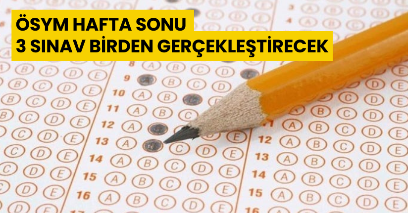 ÖSYM hafta sonu 3 sınav birden gerçekleştirecek