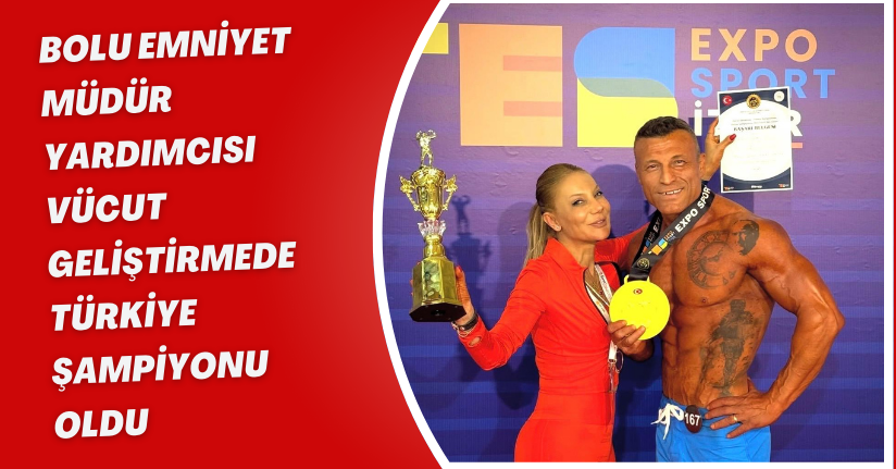 Bolu Emniyet Müdür Yardımcısı, vücut geliştirmede Türkiye şampiyonu oldu