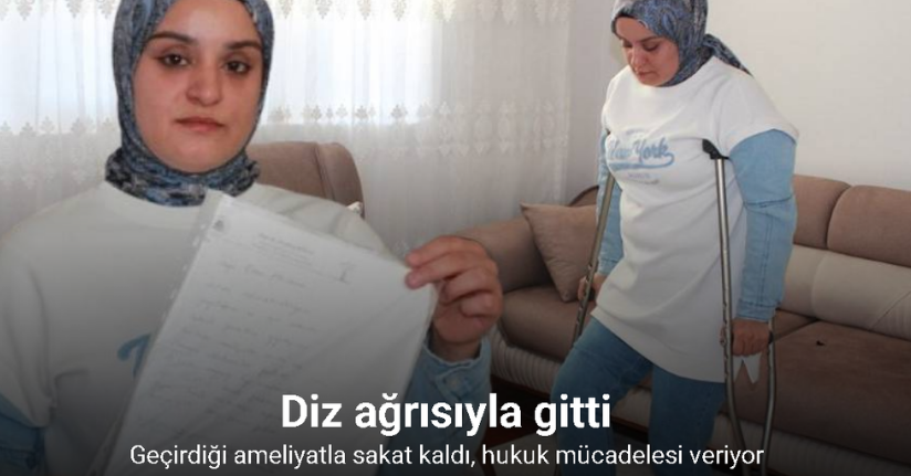 Diz ağrısıyla gittiği Dicle Üniversitesi Tıp Fakültesi Hastanesinde geçirdiği ameliyatla sakat kaldı