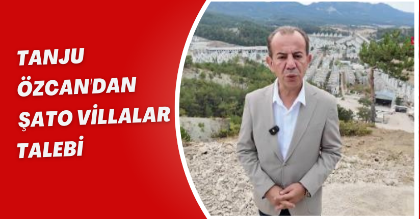 Tanju Özcan'dan 'şato villalar' talebi