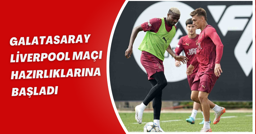 Galatasaray, Liverpool maçı hazırlıklarına başladı