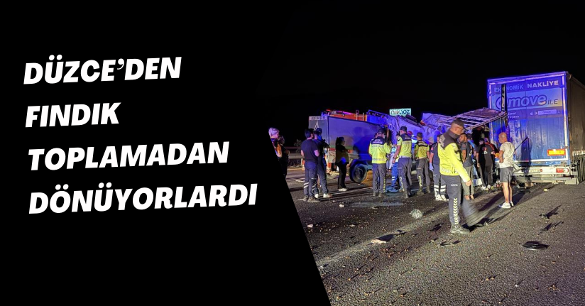 Düzce’den fındık toplamadan dönüyorlardı