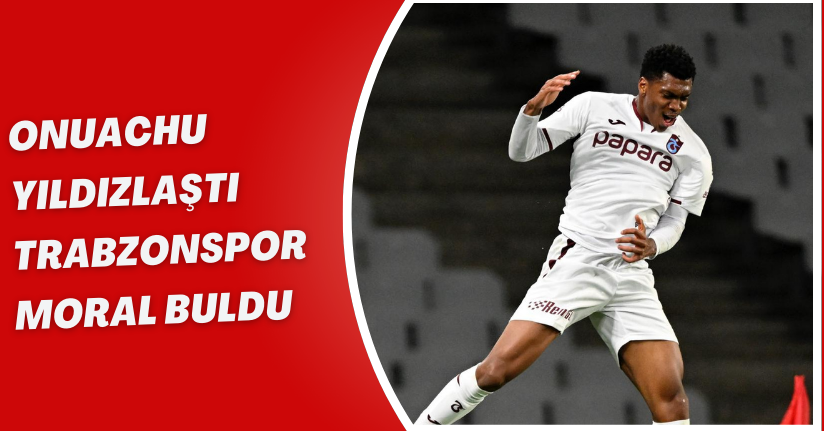 Onuachu yıldızlaştı; Trabzonspor moral buldu