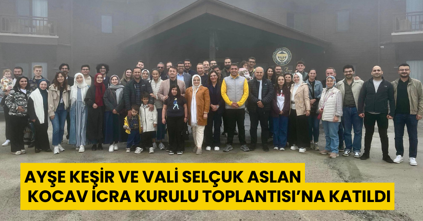 Ayşe Keşir ve Vali Selçuk Aslan, KOCAV İcra Kurulu Toplantısı’na katıldı