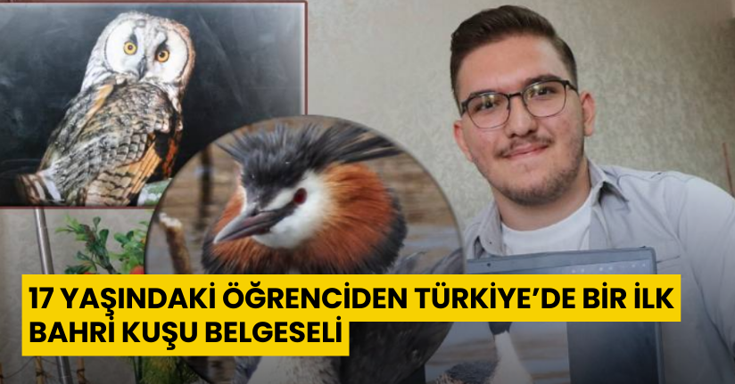 17 yaşındaki öğrenciden Türkiye’de bir ilk: Bahri kuşu belgeseli