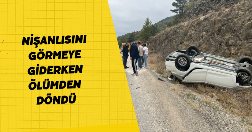 Nişanlısını görmeye giderken ölümden döndü
