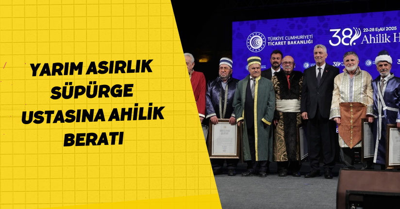 Yarım asırlık süpürge ustasına ahilik beratı
