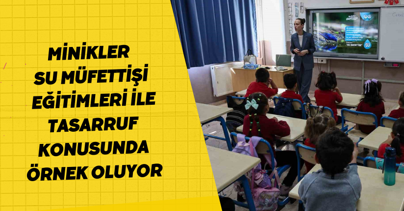 Minikler ‘Su Müfettişi’ eğitimleri ile tasarruf konusunda örnek oluyor