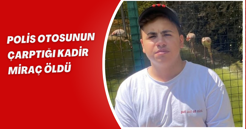 Polis otosunun çarptığı Kadir Miraç öldü