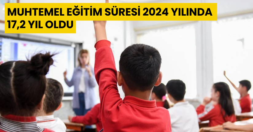 Muhtemel eğitim süresi 2024 yılında 17,2 yıl oldu