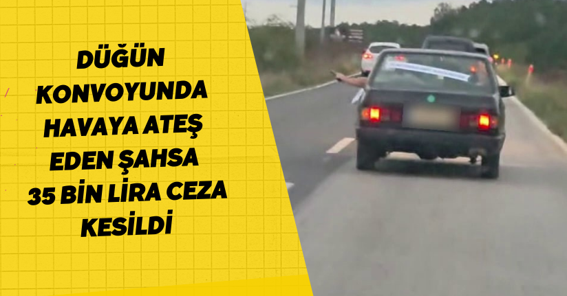 Düğün konvoyunda havaya ateş eden şahsa 35 bin lira ceza kesildi
