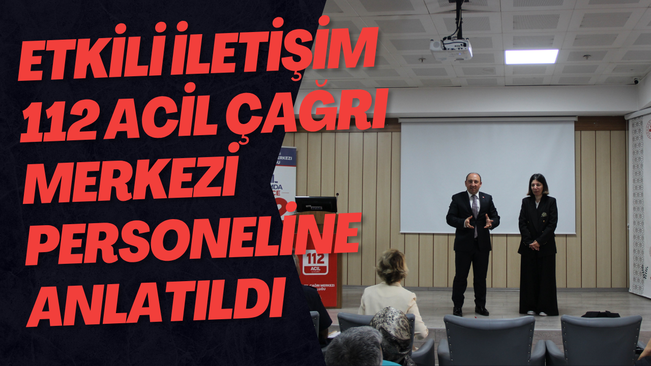 Etkili İletişim 112 Acil Çağrı Merkezi Personeline Anlatıldı