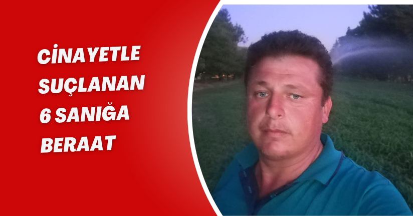 Cinayetle suçlanan 6 sanığa beraat