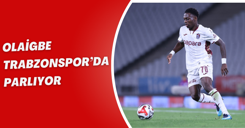 Olaigbe Trabzonspor’da parlıyor