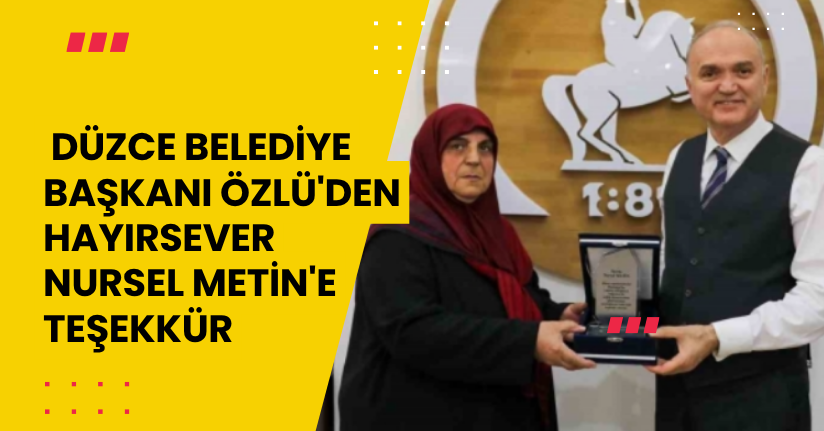Düzce Belediye Başkanı Özlü'den hayırsever Nursel Metin'e teşekkür