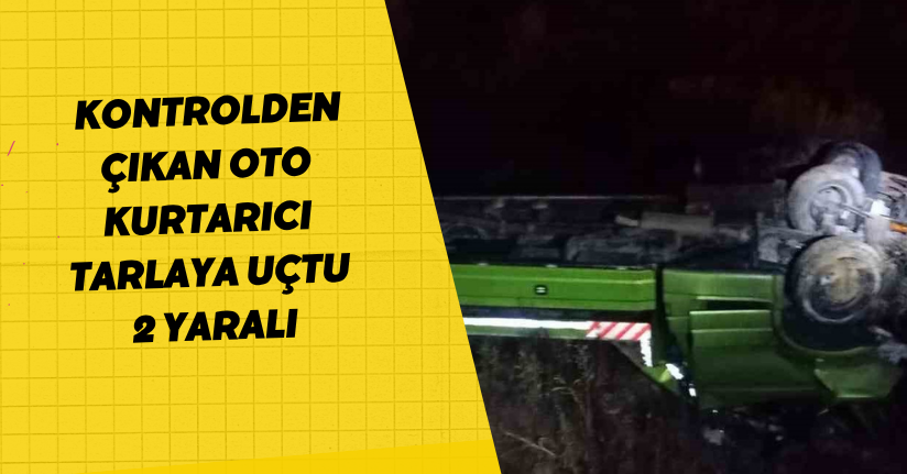 Kontrolden çıkan oto kurtarıcı tarlaya uçtu: 2 yaralı
