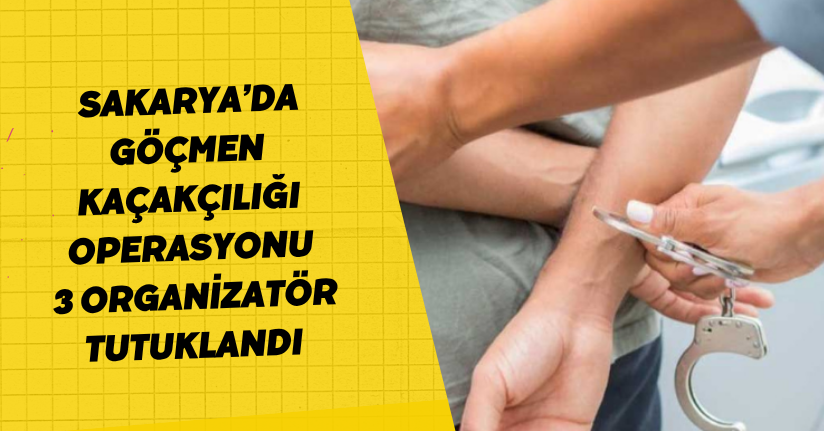 Sakarya’da göçmen kaçakçılığı operasyonu: 3 organizatör tutuklandı