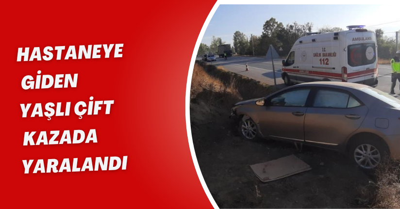  Hastaneye giden yaşlı çift kazada yaralandı