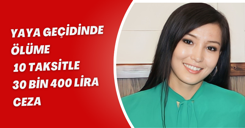 Yaya geçidinde ölüme 10 taksitle 30 bin 400 lira ceza