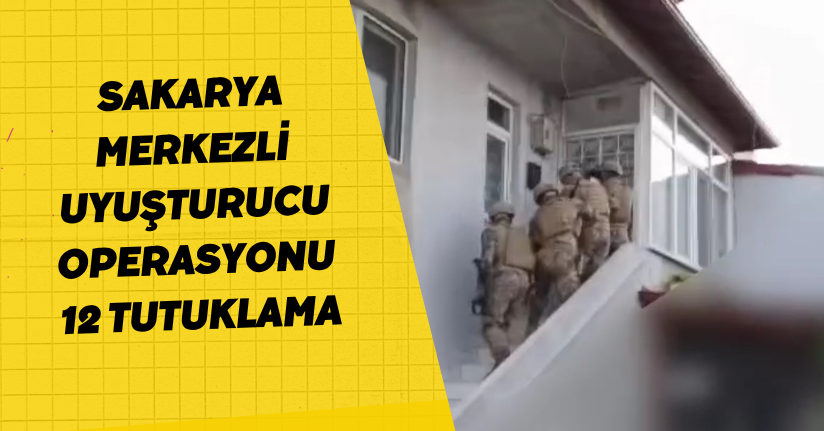Sakarya merkezli uyuşturucu operasyonu; 12 tutuklama