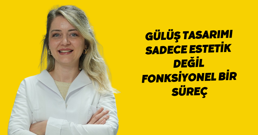 Gülüş tasarımı sadece estetik değil, fonksiyonel bir süreç