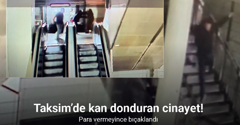 Taksim’de kan donduran cinayet: Para vermeyince bıçaklandı