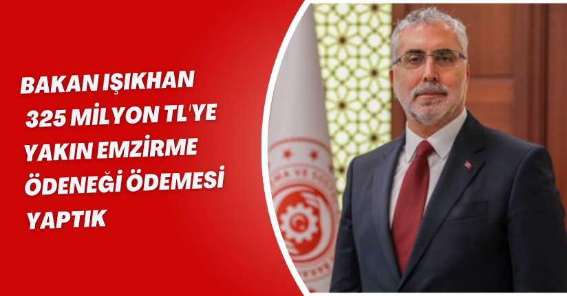 Bakan Işıkhan: 325 milyon TL'ye yakın emzirme ödeneği ödemesi yaptık