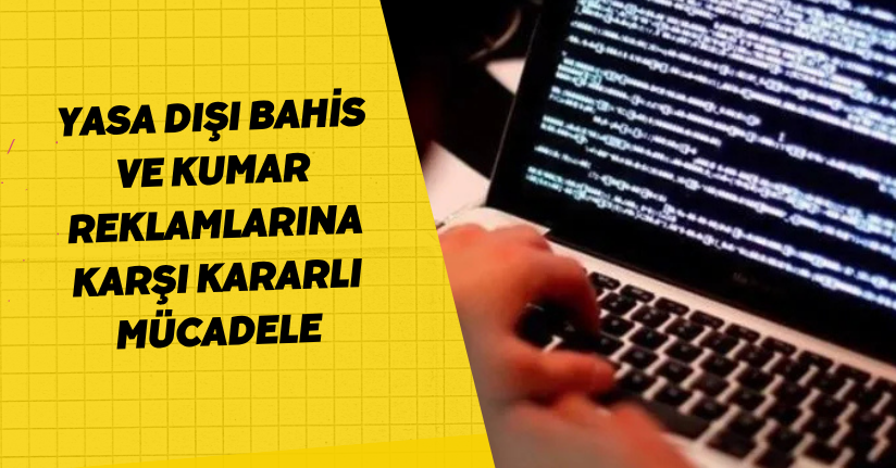 Yasa dışı bahis ve kumar reklamlarına karşı kararlı mücadele