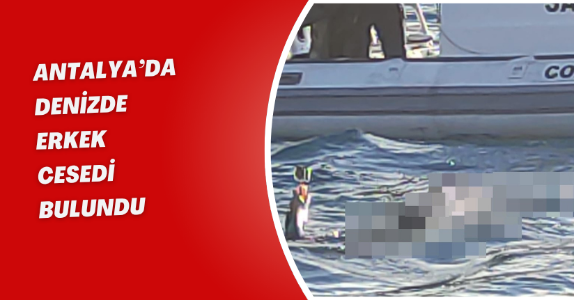 Antalya’da denizde erkek cesedi bulundu