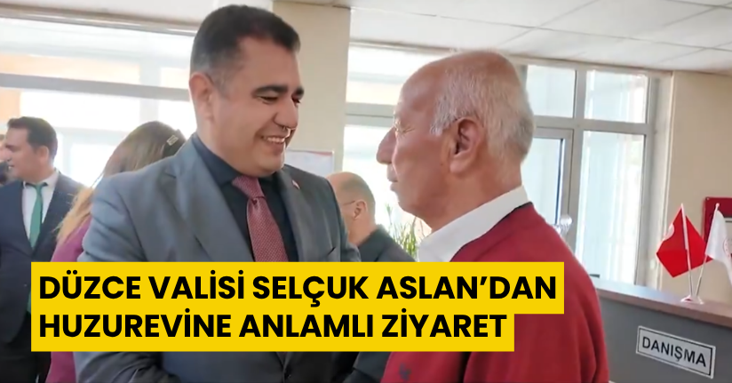 Düzce Valisi Selçuk Aslan’dan Huzurevine Anlamlı Ziyaret