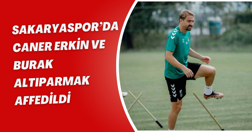 Sakaryaspor’da Caner Erkin ve Burak Altıparmak affedildi