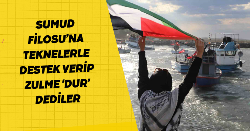Sumud Filosu’na teknelerle destek verip zulme ‘Dur’ dediler