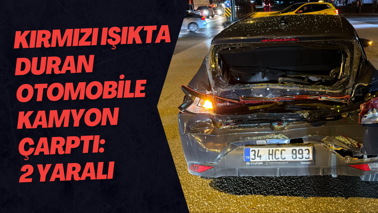 Kırmızı Işıkta Duran Otomobile Kamyon Çarptı: 2 Yaralı