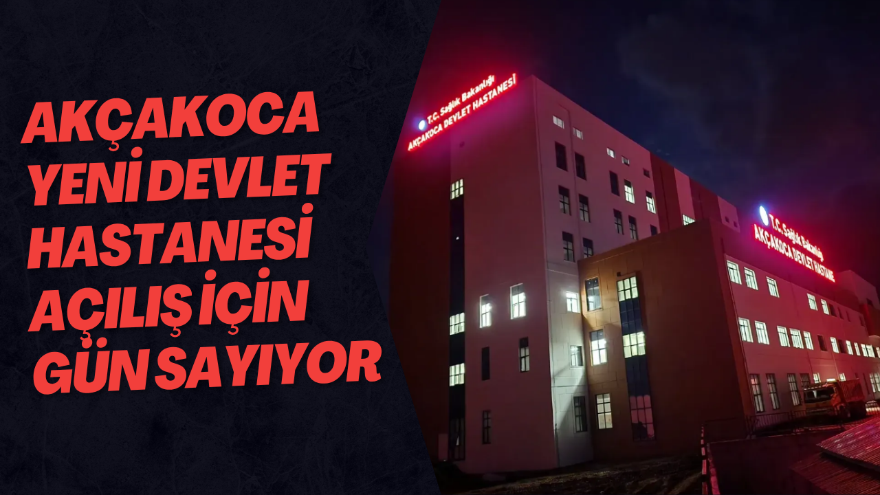 Akçakoca Yeni Devlet Hastanesi Açılış İçin Gün Sayıyor