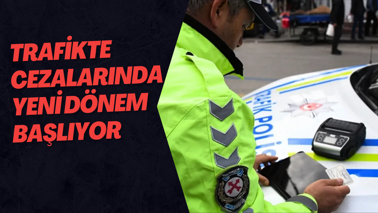 Trafikte Cezalarında Yeni Dönem Başlıyor