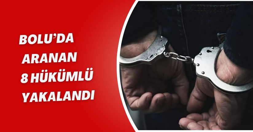 Bolu’da aranan 8 hükümlü yakalandı