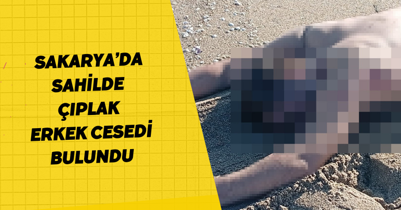 Sakarya’da sahilde çıplak erkek cesedi bulundu