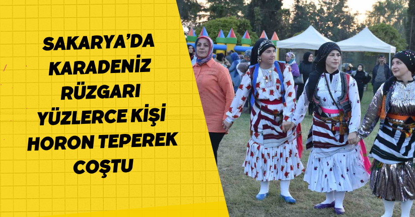 Sakarya’da Karadeniz rüzgarı: Yüzlerce kişi horon teperek coştu