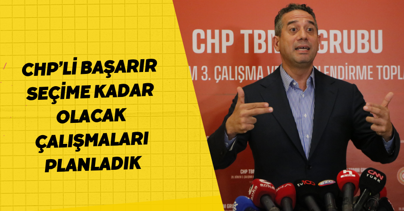 CHP’li Başarır: Seçime kadar olacak çalışmaları planladık