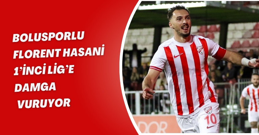 Bolusporlu Florent Hasani, 1’inci Lig’e damga vuruyor
