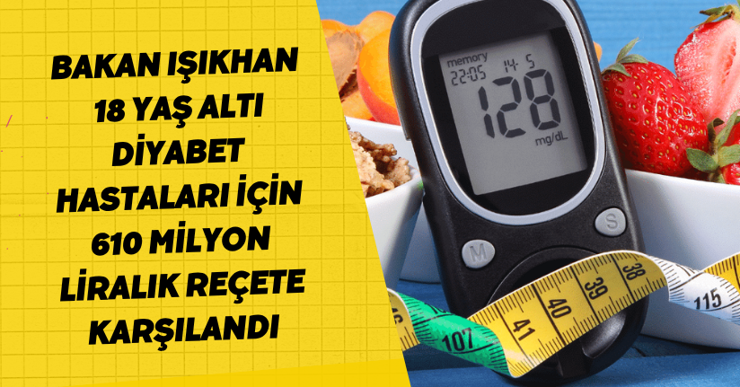 Bakan Işıkhan: 18 yaş altı diyabet hastaları için 610 milyon liralık reçete karşılandı