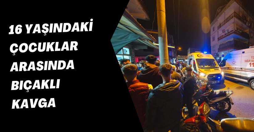 16 yaşındaki çocuklar arasında bıçaklı kavga