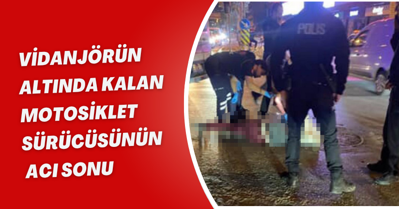 Vidanjörün altında kalan motosiklet sürücüsünün acı sonu
